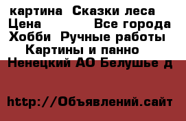 картина “Сказки леса“ › Цена ­ 4 000 - Все города Хобби. Ручные работы » Картины и панно   . Ненецкий АО,Белушье д.